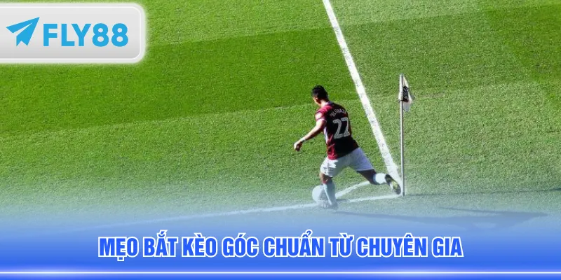 Mẹo bắt kèo góc chuẩn từ chuyên gia